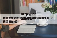 国情无线免费在线看中文版在线观看免费（中国国情在线）