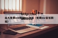 永久免费mV网站mv入口（免费mv音乐网站）